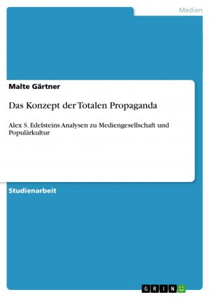 Das Konzept der Totalen Propaganda / Alex S. Edelsteins Analysen zu Mediengesellschaft und Populärkultur / Malte Gärtner / Taschenbuch / Paperback / 36 S. / Deutsch / 2009 / GRIN Verlag