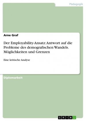 Der Employability-Ansatz: Antwort auf die Probleme des demografischen Wandels. Möglichkeiten und Grenzen / Eine kritische Analyse / Arne Graf / Taschenbuch / Paperback / 92 S. / Deutsch / 2009