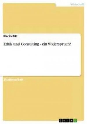 Ethik und Consulting - ein Widerspruch? / Karin Ott / Taschenbuch / 36 S. / Deutsch / 2009 / GRIN Verlag / EAN 9783640320028