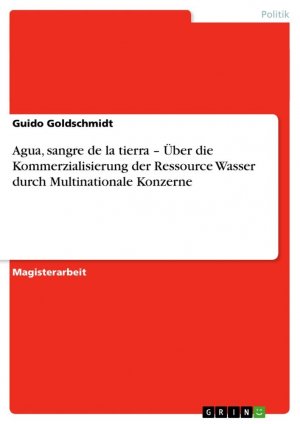 Agua, sangre de la tierra ¿ Über die Kommerzialisierung der Ressource Wasser durch Multinationale Konzerne / Guido Goldschmidt / Taschenbuch / Paperback / 88 S. / Deutsch / 2009 / GRIN Verlag