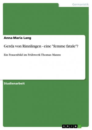 Gerda von Rinnlingen - eine "femme fatale"? / Ein Frauenbild im Frühwerk Thomas Manns / Anna-Maria Lang / Taschenbuch / Paperback / 24 S. / Deutsch / 2009 / GRIN Verlag / EAN 9783640388967