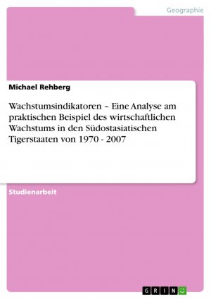 Wachstumsindikatoren ¿ Eine Analyse am praktischen Beispiel des wirtschaftlichen Wachstums in den Südostasiatischen Tigerstaaten von 1970 - 2007 / Michael Rehberg / Taschenbuch / Paperback / 24 S.