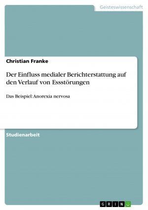 Der Einfluss medialer Berichterstattung auf den Verlauf von Essstörungen / Das Beispiel: Anorexia nervosa / Christian Franke / Taschenbuch / Paperback / 24 S. / Deutsch / 2009 / GRIN Verlag