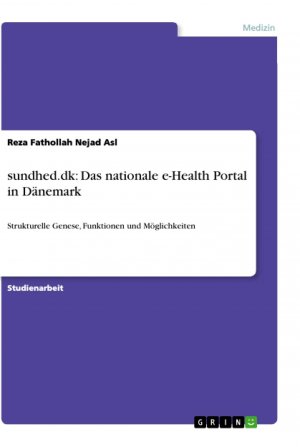 sundhed.dk: Das nationale e-Health Portal in Dänemark / Strukturelle Genese, Funktionen und Möglichkeiten / Reza Fathollah Nejad Asl / Taschenbuch / Paperback / 28 S. / Deutsch / 2009 / GRIN Verlag