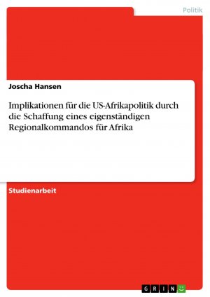 Implikationen für die US-Afrikapolitik durch die Schaffung eines eigenständigen Regionalkommandos für Afrika / Joscha Hansen / Taschenbuch / Paperback / 32 S. / Deutsch / 2009 / GRIN Verlag