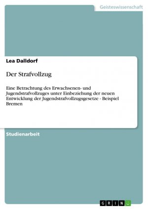 Der Strafvollzug / Eine Betrachtung des Erwachsenen- und Jugendstrafvollzuges unter Einbeziehung der neuen Entwicklung der Jugendstrafvollzugsgesetze - Beispiel Bremen / Lea Dalldorf / Taschenbuch