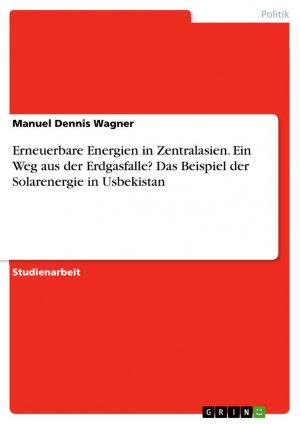 Erneuerbare Energien in Zentralasien. Ein Weg aus der Erdgasfalle? Das Beispiel der Solarenergie in Usbekistan / Manuel Dennis Wagner / Taschenbuch / Paperback / 32 S. / Deutsch / 2008 / GRIN Verlag