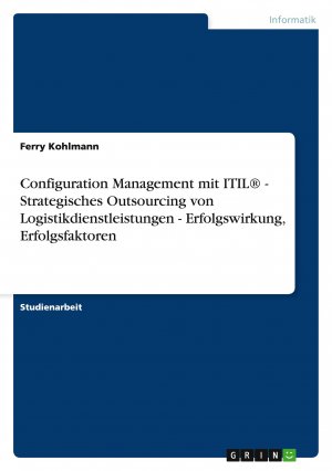 Configuration Management mit ITIL® - Strategisches Outsourcing von Logistikdienstleistungen - Erfolgswirkung, Erfolgsfaktoren / Ferry Kohlmann / Taschenbuch / 28 S. / Deutsch / 2008 / GRIN Verlag