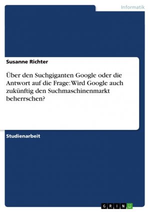 Über den Suchgiganten Google oder die Antwort auf die Frage: Wird Google auch zukünftig den Suchmaschinenmarkt beherrschen? / Susanne Richter / Taschenbuch / Paperback / 44 S. / Deutsch / 2008