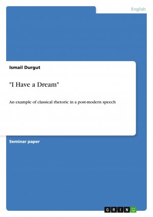 "I Have a Dream" / An example of classical rhetoric in a post-modern speech / Ismail Durgut / Taschenbuch / 28 S. / Englisch / 2008 / GRIN Verlag / EAN 9783640108978