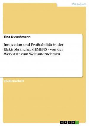 Innovation und Profitabilität in der Elektrobranche: SIEMENS - von der Werkstatt zum Weltunternehmen / Tina Dutschmann / Taschenbuch / Paperback / 28 S. / Deutsch / 2008 / GRIN Verlag