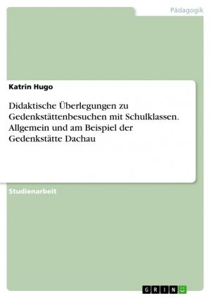 Didaktische Überlegungen zu Gedenkstättenbesuchen mit Schulklassen. Allgemein und am Beispiel der Gedenkstätte Dachau / Katrin Hugo / Taschenbuch / Paperback / 32 S. / Deutsch / 2008 / GRIN Verlag