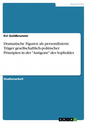 Dramatische Figuren als personifizierte Träger gesellschaftlich-politischer Prinzipien in der "Antigone" des Sophokles / Evi Goldbrunner / Taschenbuch / Paperback / 32 S. / Deutsch / 2008