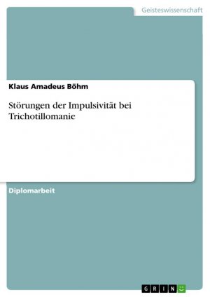 Störungen der Impulsivität bei Trichotillomanie / Klaus Amadeus Böhm / Taschenbuch / Paperback / 128 S. / Deutsch / 2008 / GRIN Verlag / EAN 9783638907729