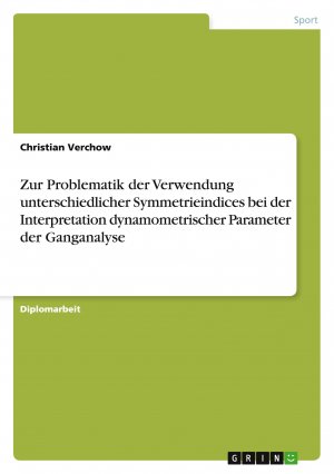 Zur Problematik der Verwendung unterschiedlicher Symmetrieindices bei der Interpretation dynamometrischer Parameter der Ganganalyse / Christian Verchow / Taschenbuch / 72 S. / Deutsch / 2007