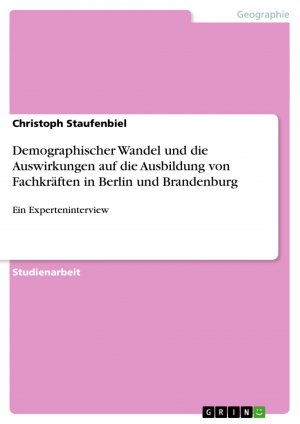 Demographischer Wandel und die Auswirkungen auf die Ausbildung von Fachkräften in Berlin und Brandenburg / Ein Experteninterview / Christoph Staufenbiel / Taschenbuch / Paperback / 40 S. / Deutsch