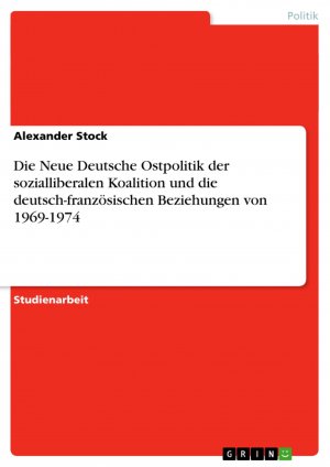 Die Neue Deutsche Ostpolitik der sozialliberalen Koalition und die deutsch-französischen Beziehungen von 1969-1974 / Alexander Stock / Taschenbuch / Paperback / 36 S. / Deutsch / 2007 / GRIN Verlag