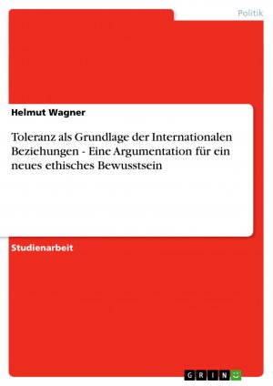 Toleranz als Grundlage der Internationalen Beziehungen - Eine Argumentation für ein neues ethisches Bewusstsein / Helmut Wagner / Taschenbuch / Paperback / 28 S. / Deutsch / 2007 / GRIN Verlag