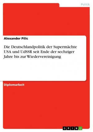 Die Deutschlandpolitik der Supermächte USA und UdSSR seit Ende der sechziger Jahre bis zur Wiedervereinigung / Alexander Pilic / Taschenbuch / Paperback / 84 S. / Deutsch / 2007 / GRIN Verlag