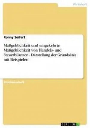neues Buch – Ronny Seifert – Maßgeblichkeit und umgekehrte Maßgeblichkeit von Handels- und Steuerbilanzen - Darstellung der Grundsätze mit Beispielen / Ronny Seifert / Taschenbuch / 32 S. / Deutsch / 2007 / GRIN Verlag