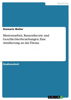 Missionsarbeit, Rassentheorie und Geschlechterbeziehungen; Eine Annäherung an das Thema / Ilsemarie Walter / Taschenbuch / Paperback / 44 S. / Deutsch / 2007 / GRIN Verlag / EAN 9783638691512