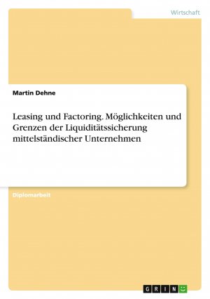 Leasing und Factoring. Möglichkeiten und Grenzen der Liquiditätssicherung mittelständischer Unternehmen / Martin Dehne / Taschenbuch / 64 S. / Deutsch / 2007 / GRIN Verlag / EAN 9783638686570