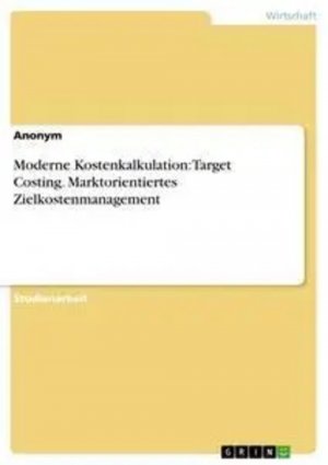 Moderne Kostenkalkulation: Target Costing. Marktorientiertes Zielkostenmanagement / Anonym / Taschenbuch / 36 S. / Deutsch / 2007 / GRIN Verlag / EAN 9783638692281