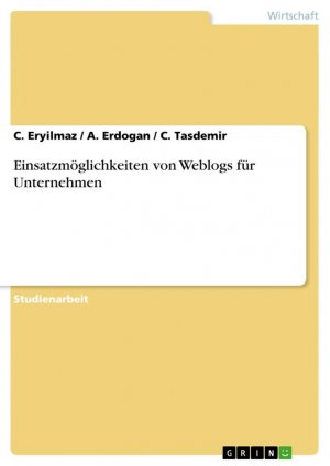 Einsatzmöglichkeiten von Weblogs für Unternehmen / C. Eryilmaz (u. a.) / Taschenbuch / Paperback / 44 S. / Deutsch / 2007 / GRIN Verlag / EAN 9783638869645