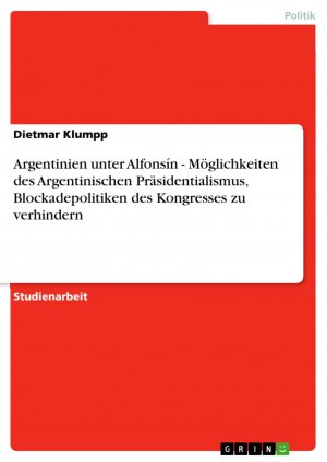 Argentinien unter Alfonsín - Möglichkeiten des Argentinischen Präsidentialismus, Blockadepolitiken des Kongresses zu verhindern / Dietmar Klumpp / Taschenbuch / Paperback / 24 S. / Deutsch / 2007