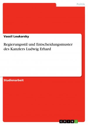 Regierungsstil und Entscheidungsmuster des Kanzlers Ludwig Erhard / Vassil Loukarsky / Taschenbuch / Paperback / 24 S. / Deutsch / 2007 / GRIN Verlag / EAN 9783638748834