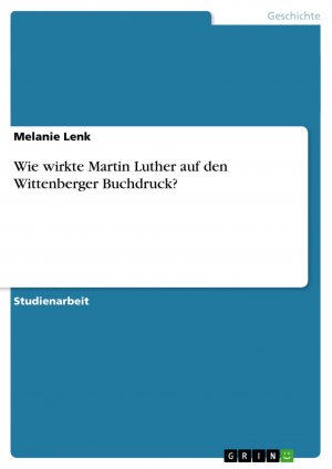 neues Buch – Melanie Lenk – Wie wirkte Martin Luther auf den Wittenberger Buchdruck? / Melanie Lenk / Taschenbuch / Paperback / 24 S. / Deutsch / 2007 / GRIN Verlag / EAN 9783638790949