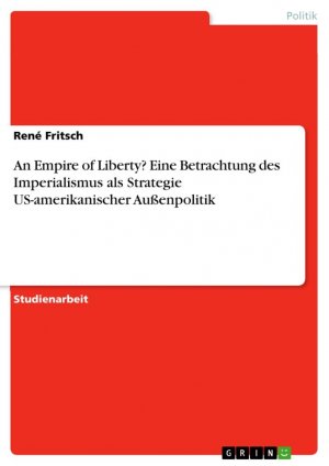 An Empire of Liberty? Eine Betrachtung des Imperialismus als Strategie US-amerikanischer Außenpolitik / René Fritsch / Taschenbuch / Paperback / 32 S. / Deutsch / 2007 / GRIN Verlag