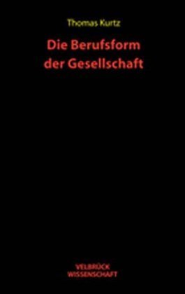 neues Buch – Thomas Kurtz – Die Berufsform der Gesellschaft / Thomas Kurtz / Taschenbuch / 280 S. / Deutsch / 2005 / Velbrück / EAN 9783934730915