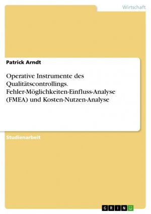 Operative Instrumente des Qualitätscontrollings. Fehler-Möglichkeiten-Einfluss-Analyse (FMEA) und Kosten-Nutzen-Analyse / Patrick Arndt / Taschenbuch / Paperback / 24 S. / Deutsch / 2016 / GRIN Verlag