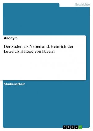 Der Süden als Nebenland. Heinrich der Löwe als Herzog von Bayern / Anonymous / Taschenbuch / Paperback / 24 S. / Deutsch / 2016 / GRIN Verlag / EAN 9783668317109