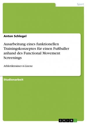 Ausarbeitung eines funktionellen Trainingskonzeptes für einen Fußballer anhand des Functional Movement Screenings / Athletiktrainer-A-Lizenz / Anton Schlegel / Taschenbuch / Paperback / 40 S. / 2016