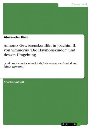 Aimonts Gewissenskonflikt in Joachim II. von Simmerns "Die Haymonskinder" und dessen Umgehung / ¿vnd randt vunder seine kindt als werent sie frembd vnd feindt gewesen.¿ / Alexander Hinz / Taschenbuch