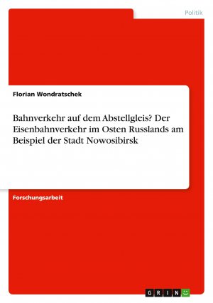 Bahnverkehr auf dem Abstellgleis? Der Eisenbahnverkehr im Osten Russlands am Beispiel der Stadt Nowosibirsk / Florian Wondratschek / Taschenbuch / Paperback / 44 S. / Deutsch / 2018 / GRIN Verlag