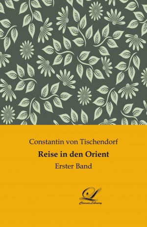 Reise in den Orient / Erster Band / Constantin Von Tischendorf / Taschenbuch / Paperback / 320 S. / Deutsch / 2018 / Classic-Library / EAN 9783961671106