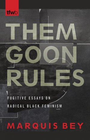 Them Goon Rules / Fugitive Essays on Radical Black Feminism / Marquis Bey / Taschenbuch / Kartoniert Broschiert / Englisch / 2019 / University of Arizona Press / EAN 9780816539437