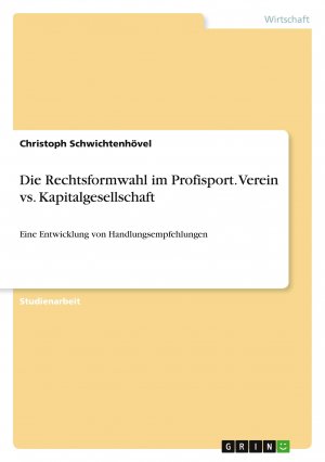 Die Rechtsformwahl im Profisport. Verein vs. Kapitalgesellschaft / Eine Entwicklung von Handlungsempfehlungen / Christoph Schwichtenhövel / Taschenbuch / Paperback / 40 S. / Deutsch / 2018