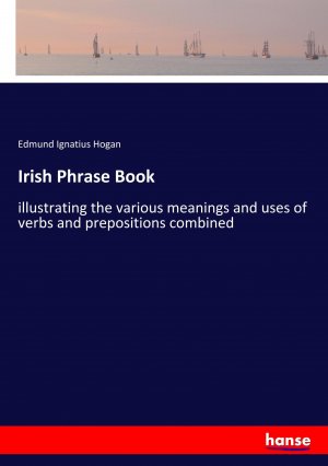 Irish Phrase Book / illustrating the various meanings and uses of verbs and prepositions combined / Edmund Ignatius Hogan / Taschenbuch / Paperback / 152 S. / Englisch / 2019 / hansebooks