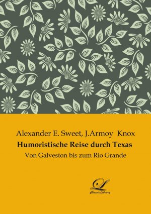 Humoristische Reise durch Texas / Von Galveston bis zum Rio Grande / Alexander E. Sweet (u. a.) / Taschenbuch / Paperback / 508 S. / Deutsch / 2019 / Classic-Library / EAN 9783961671472