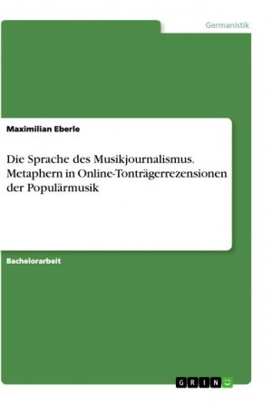 Die Sprache des Musikjournalismus. Metaphern in Online-Tonträgerrezensionen der Populärmusik / Maximilian Eberle / Taschenbuch / Paperback / 48 S. / Deutsch / 2019 / GRIN Verlag / EAN 9783668911185