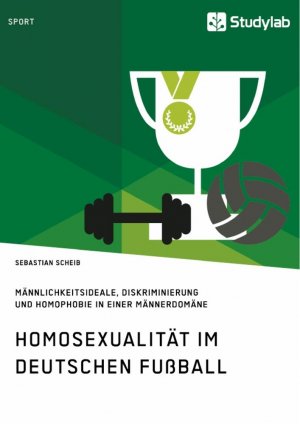 Homosexualität im deutschen Fußball. Männlichkeitsideale, Diskriminierung und Homophobie in einer Männerdomäne / Sebastian Scheib / Taschenbuch / Paperback / 100 S. / Deutsch / 2019 / Studylab