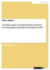 Veränderungen der BaFin-Bankenaufsicht im Nachgang der globalen Finanzkrise 2008 / Oliver Gobert / Taschenbuch / Paperback / 76 S. / Deutsch / 2019 / GRIN Verlag / EAN 9783668959699