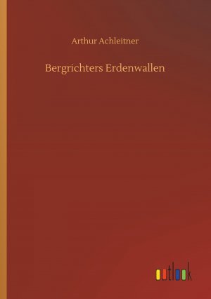 Bergrichters Erdenwallen / Arthur Achleitner / Taschenbuch / Paperback / 156 S. / Deutsch / 2019 / Outlook Verlag / EAN 9783734068249