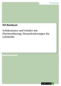 Schülerinnen und Schüler mit Fluchterfahrung. Herausforderungen für Lehrkräfte / Elif Büyükyazi / Taschenbuch / Paperback / 40 S. / Deutsch / 2019 / GRIN Verlag / EAN 9783346002969