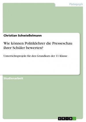 Wie können Politiklehrer die Presseschau ihrer Schüler bewerten? / Unterrichtsprojekt für den Grundkurs der 11 Klasse / Christian Schwießelmann / Taschenbuch / Paperback / 32 S. / Deutsch / 2019