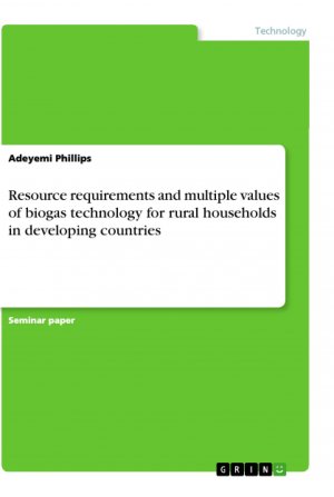 Resource requirements and multiple values of biogas technology for rural households in developing countries / Adeyemi Phillips / Taschenbuch / Paperback / 40 S. / Englisch / 2019 / GRIN Verlag